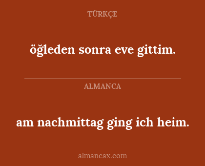 am nachmittag ging ich heim. - öğleden sonra eve gittim.