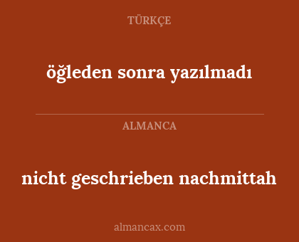nicht geschrieben nachmittah - öğleden sonra yazılmadı