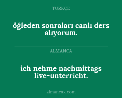 öğleden sonraları canlı ders alıyorum. - ich nehme nachmittags live-unterricht.