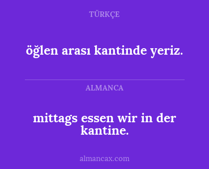 öğlen arası kantinde yeriz. - mittags essen wir in der kantine.