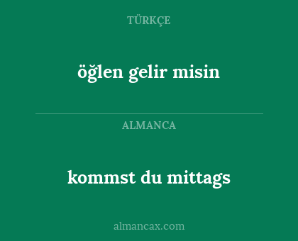 öğlen gelir misin - kommst du mittags