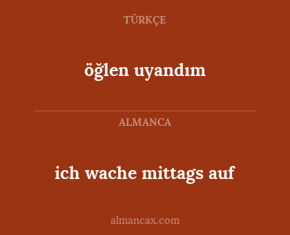 öğlen uyandım - ich wache mittags auf