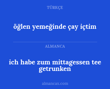 ich habe zum mittagessen tee getrunken - öğlen yemeğinde çay içtim