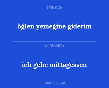 ich gehe mittagessen - öğlen yemeğine giderim