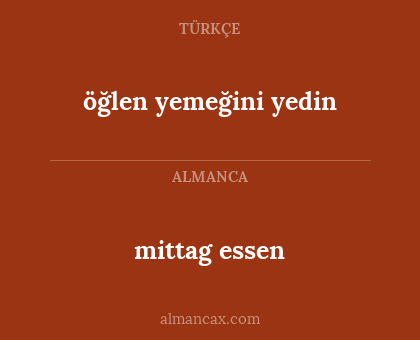 mittag essen - öğlen yemeğini yedin