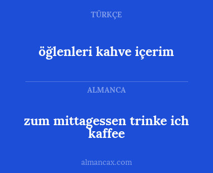 öğlenleri kahve içerim - zum mittagessen trinke ich kaffee