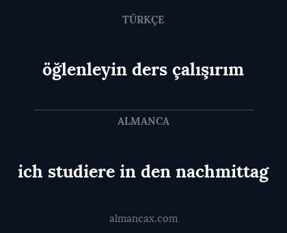 öğlenleyin ders çalışırım - ich studiere in den nachmittag