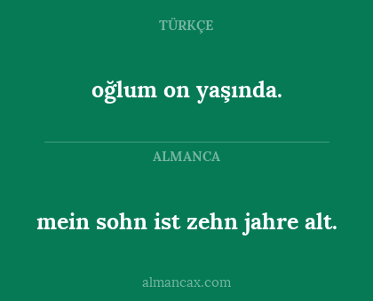 mein sohn ist zehn jahre alt. - oğlum on yaşında.