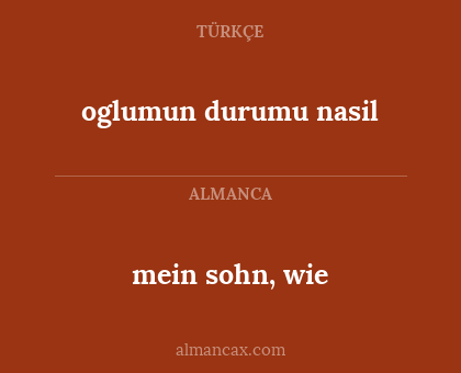 mein sohn, wie - oglumun durumu nasil