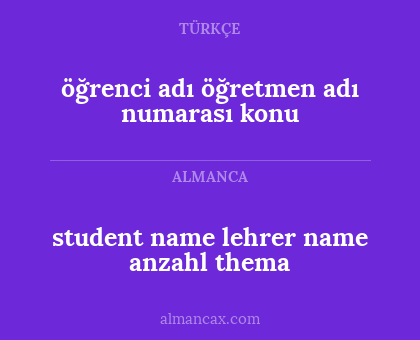 student name 
lehrer name 
anzahl 
thema - öğrenci adı 
öğretmen adı 
numarası 
konu