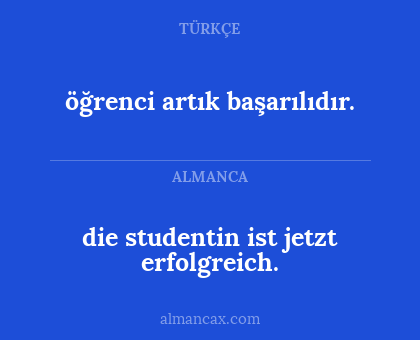 die studentin ist jetzt erfolgreich. - öğrenci artık başarılıdır.