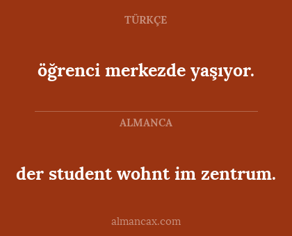 öğrenci merkezde yaşıyor. - der student wohnt im zentrum.
