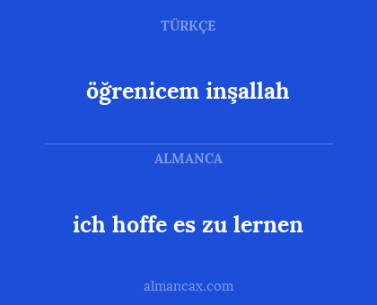 öğrenicem inşallah - ich hoffe es zu lernen