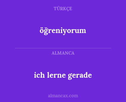 öğreniyorum - ich lerne gerade