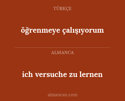 öğrenmeye çalışıyorum - ich versuche zu lernen