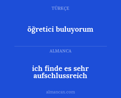 öğretici buluyorum - ich finde es sehr aufschlussreich