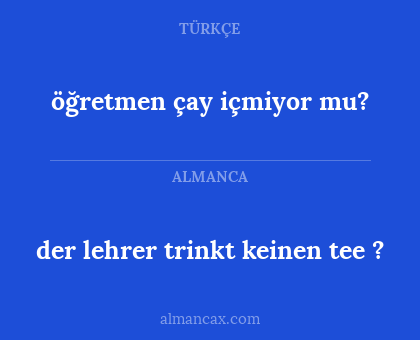 öğretmen çay içmiyor mu? - der lehrer trinkt keinen tee ?