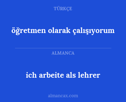 ich arbeite als lehrer - öğretmen olarak çalışıyorum