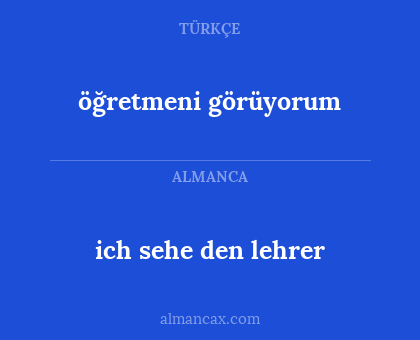 ich sehe den lehrer - öğretmeni görüyorum