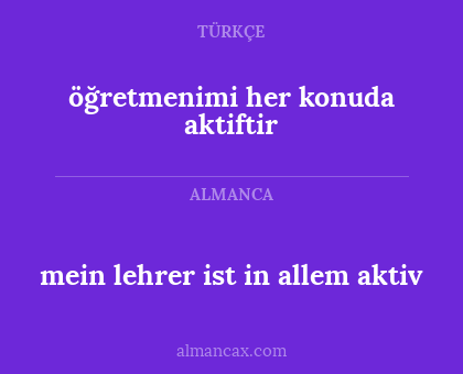 öğretmenimi her konuda aktiftir - mein lehrer ist in allem aktiv