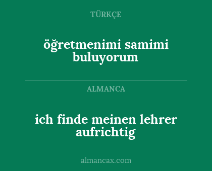 ich finde meinen lehrer aufrichtig - öğretmenimi samimi buluyorum