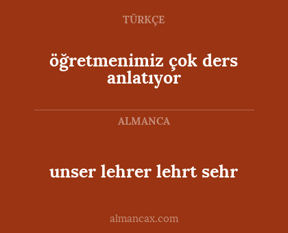 unser lehrer lehrt sehr - öğretmenimiz çok ders anlatıyor