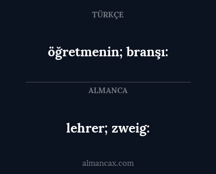öğretmenin;
branşı: - lehrer; zweig: