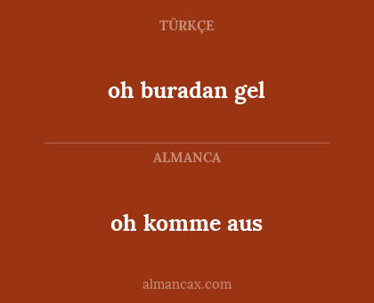 oh buradan gel - oh komme aus