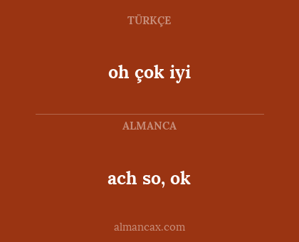 oh çok iyi - ach so, ok