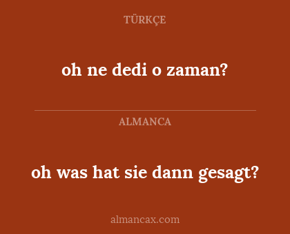 oh was hat sie dann gesagt? - oh ne dedi o zaman?