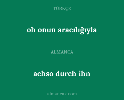 achso durch ihn - oh onun aracılığıyla