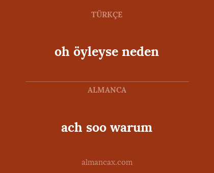 oh öyleyse neden - ach soo warum