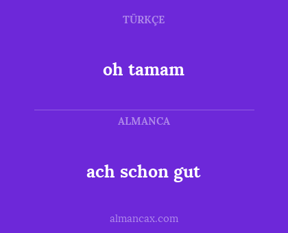 oh tamam - ach schon gut