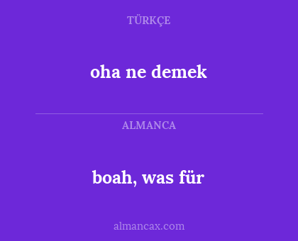 boah, was für - oha ne demek