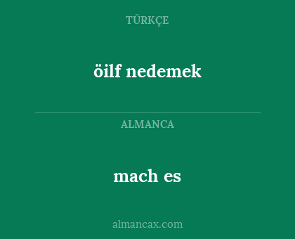 mach es - öilf nedemek