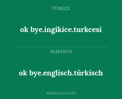 ok bye.englisch.türkisch - ok bye.ingikice.turkcesi