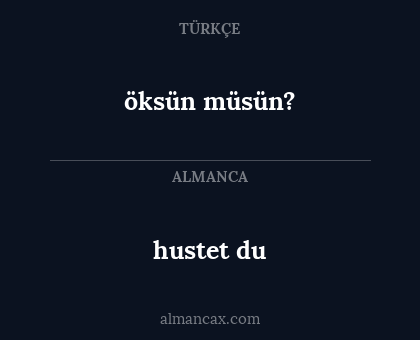 hustet du - öksün müsün?