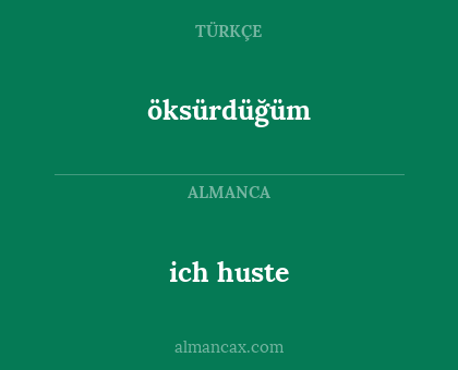 öksürdüğüm - ich huste