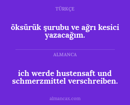 ich werde hustensaft und schmerzmittel verschreiben. - öksürük şurubu ve ağrı kesici yazacağım.