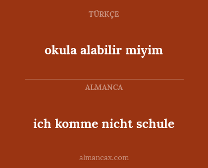 okula alabilir miyim - ich komme nicht schule