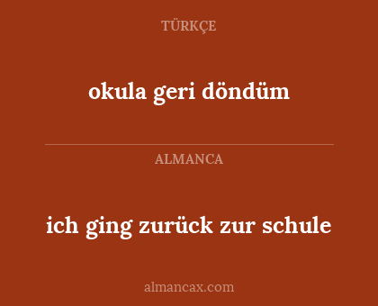 okula geri döndüm - ich ging zurück zur schule