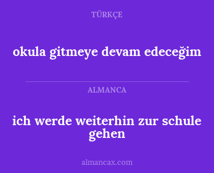 okula gitmeye devam edeceğim - ich werde weiterhin zur schule gehen
