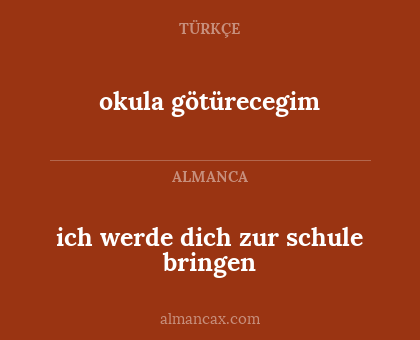 okula götürecegim - ich werde dich zur schule bringen