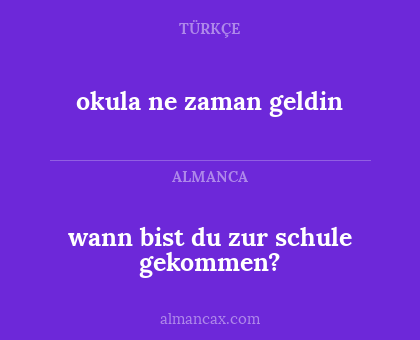 wann bist du zur schule gekommen? - okula ne zaman geldin