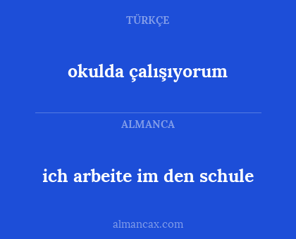 ich arbeite im den schule - okulda çalışıyorum