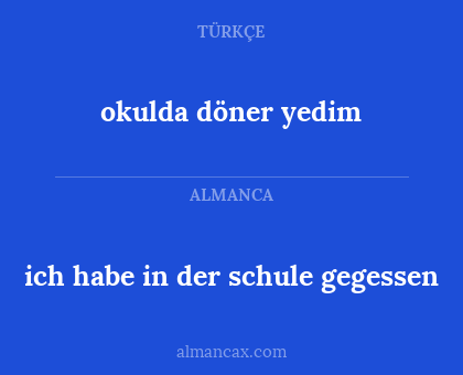 ich habe in der schule gegessen - okulda döner yedim