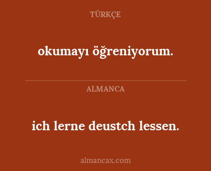 ich lerne deustch lessen. - okumayı öğreniyorum.
