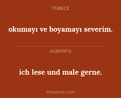 ich lese und male gerne. - okumayı ve boyamayı severim.