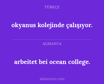 arbeitet bei ocean college. - okyanus kolejinde çalışıyor.