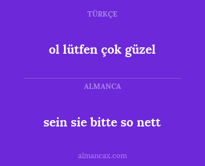 ol lütfen çok güzel - sein sie bitte so nett